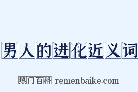 男人的进化近义词是什么意思的图片